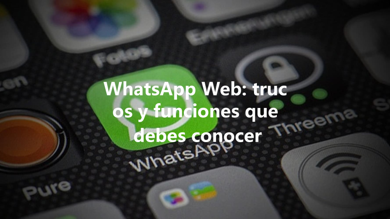 WhatsApp Web: trucos y funciones que debes conocer 三
