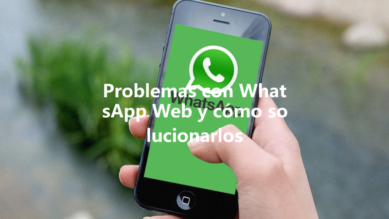 Problemas con WhatsApp Web y cómo solucionarlos 三