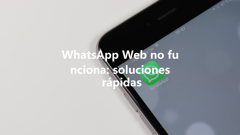 WhatsApp Web no funciona: soluciones rápidas 三