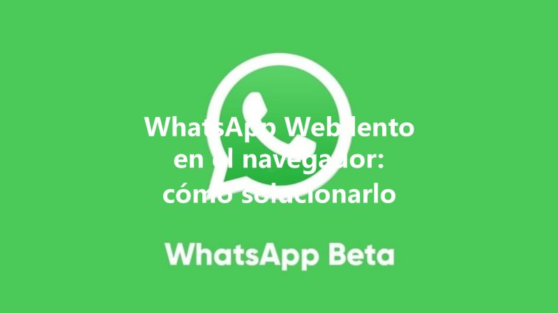 WhatsApp Web lento en el navegador: cómo solucionarlo 三