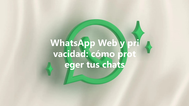 WhatsApp Web y privacidad: cómo proteger tus chats 三