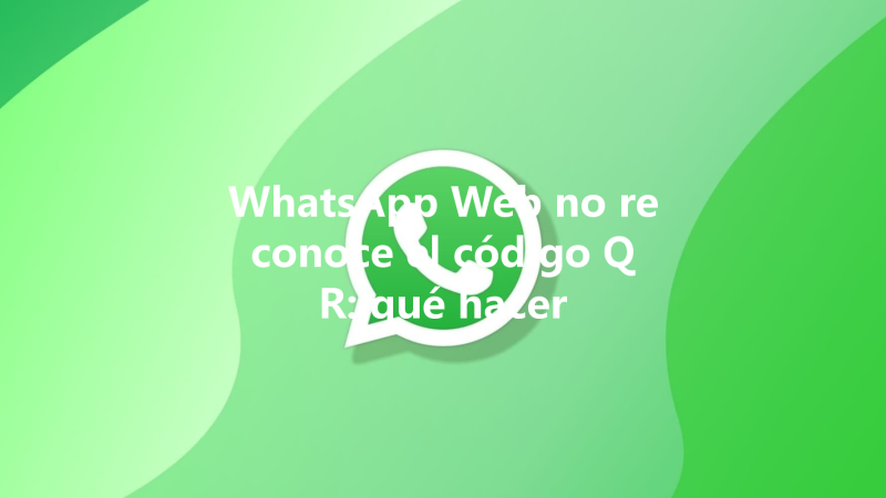 WhatsApp Web no reconoce el código QR: qué hacer 三
