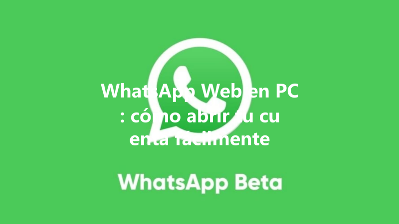 WhatsApp Web en PC: cómo abrir tu cuenta fácilmente 三