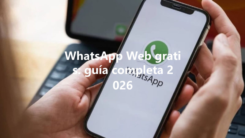 WhatsApp Web gratis: guía completa 2026 三