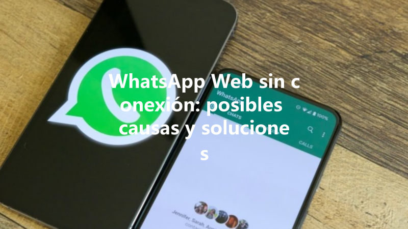 WhatsApp Web sin conexión: posibles causas y soluciones 三