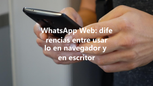 WhatsApp Web: diferencias entre usarlo en navegador y en escritor