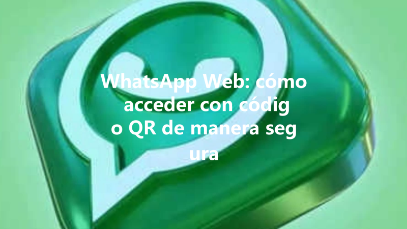 WhatsApp Web: cómo acceder con código QR de manera segura